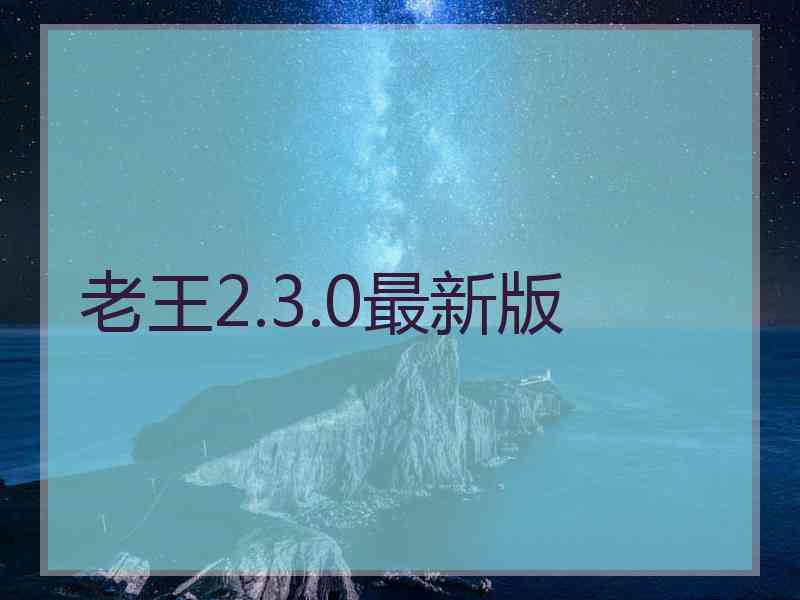 老王2.3.0最新版 老王2.3.0最新版