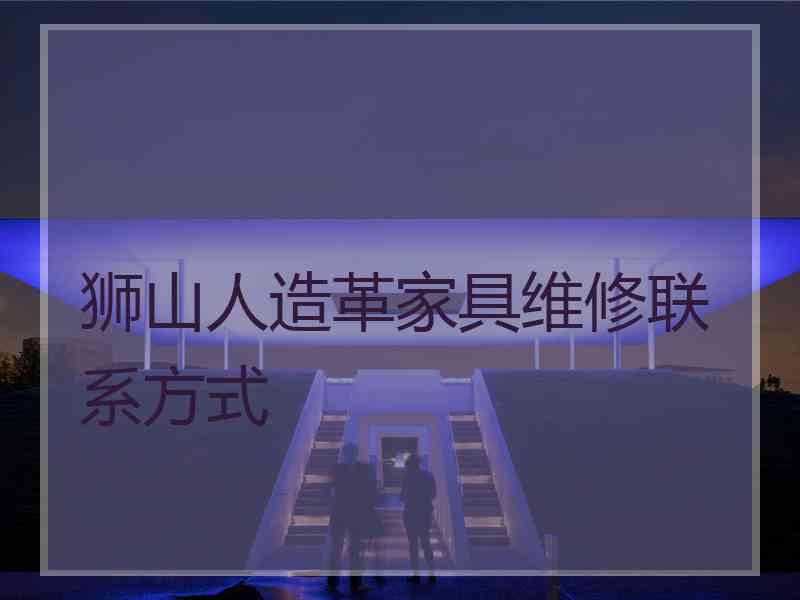 狮山人造革家具维修联系方式 狮山人造革家具维修联系方式