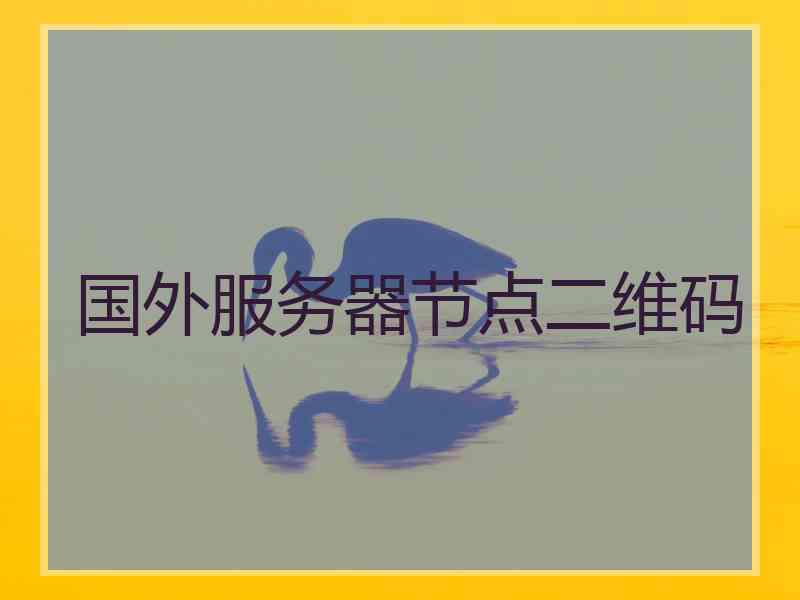 国外服务器节点二维码