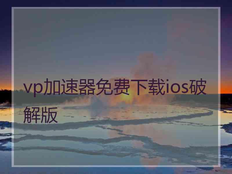 vp加速器免费下载ios破解版