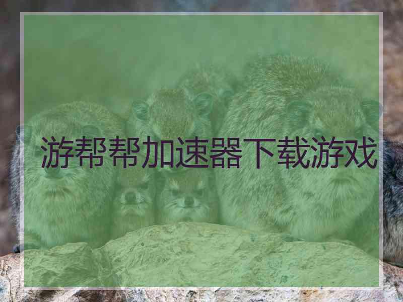 游帮帮加速器下载游戏