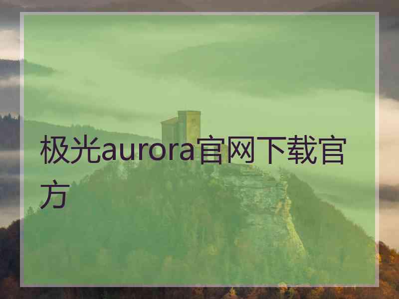 极光aurora官网下载官方