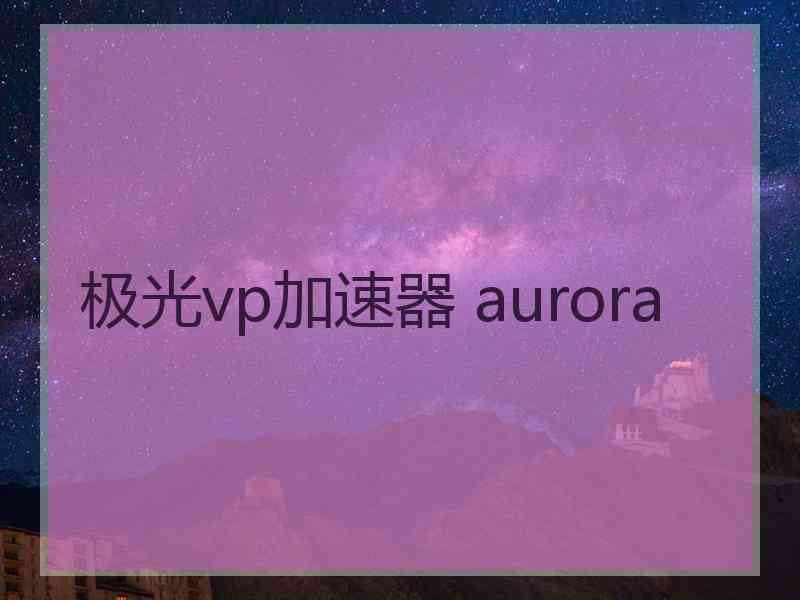 极光vp加速器 aurora