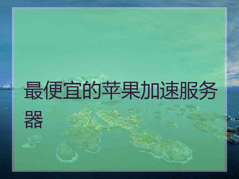 最便宜的苹果加速服务器
