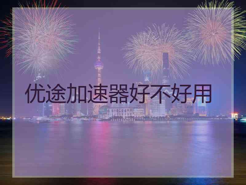 优途加速器好不好用