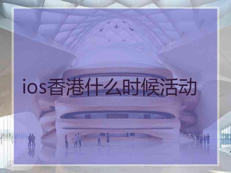 ios香港什么时候活动