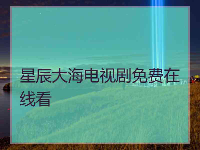 星辰大海电视剧免费在线看