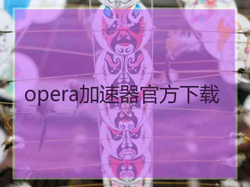 opera加速器官方下载