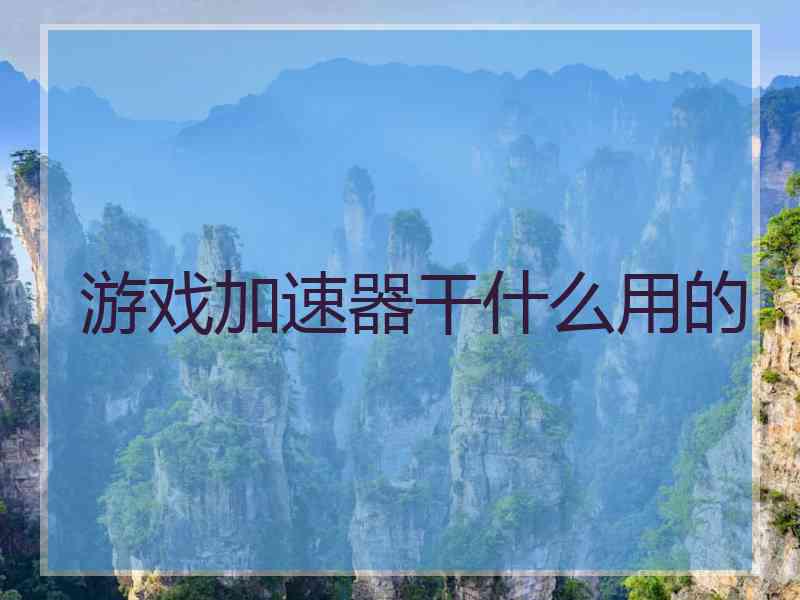 游戏加速器干什么用的