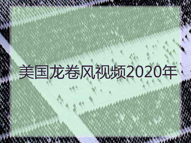 美国龙卷风视频2020年