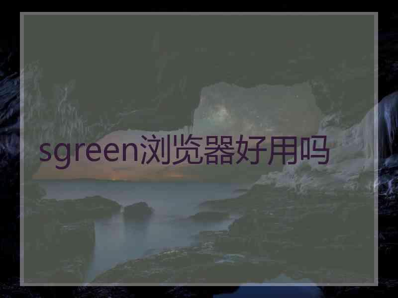 sgreen浏览器好用吗