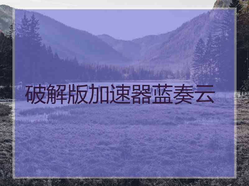 破解版加速器蓝奏云