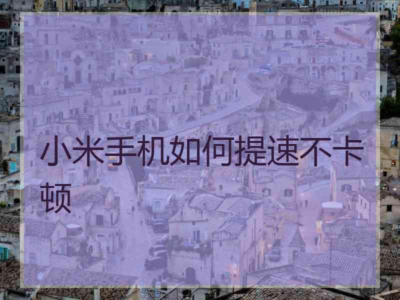 小米手机如何提速不卡顿