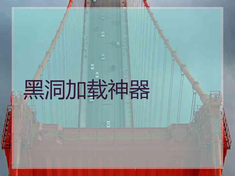 黑洞加载神器