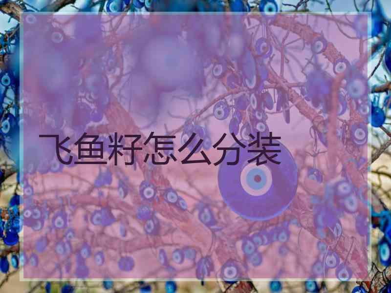 飞鱼籽怎么分装