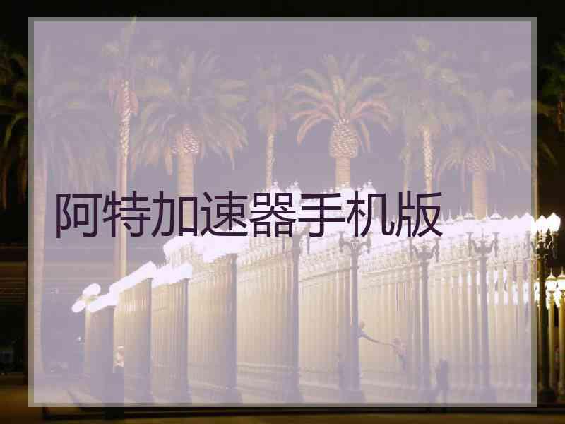 阿特加速器手机版