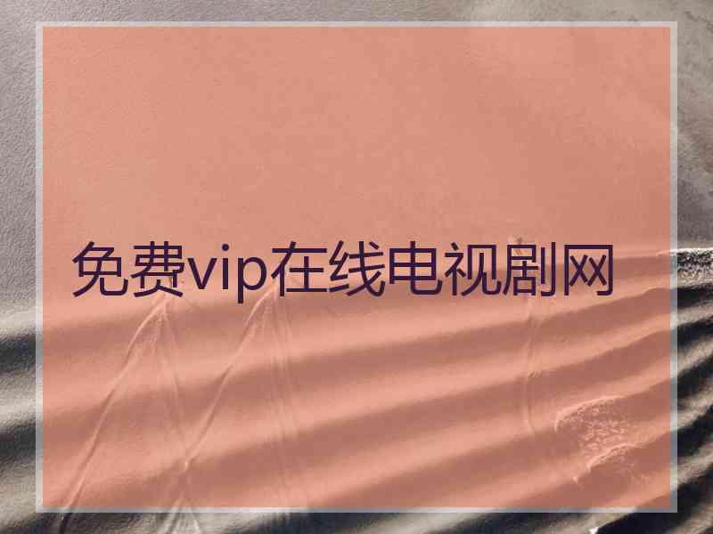 免费vip在线电视剧网