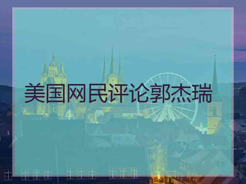 美国网民评论郭杰瑞