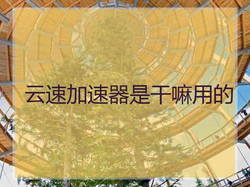 云速加速器是干嘛用的