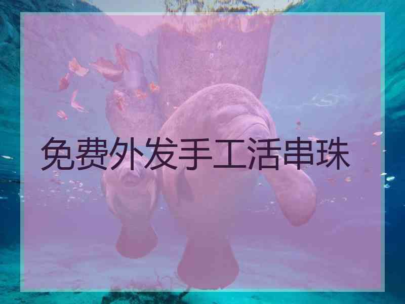 免费外发手工活串珠