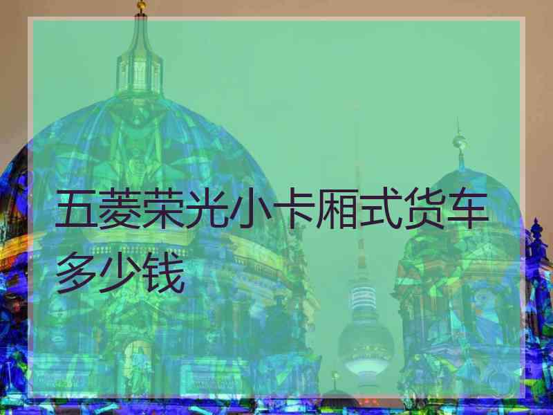 五菱荣光小卡厢式货车多少钱