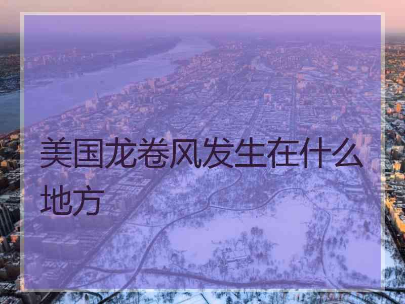 美国龙卷风发生在什么地方