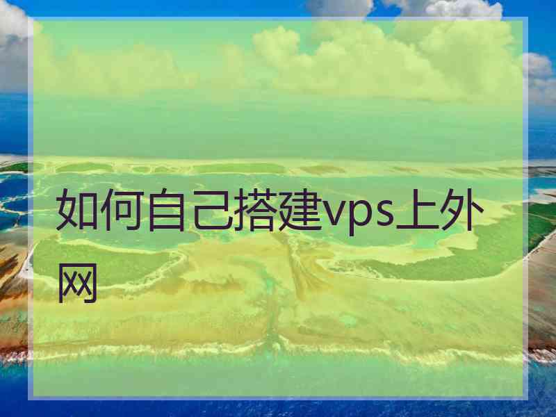 如何自己搭建vps上外网