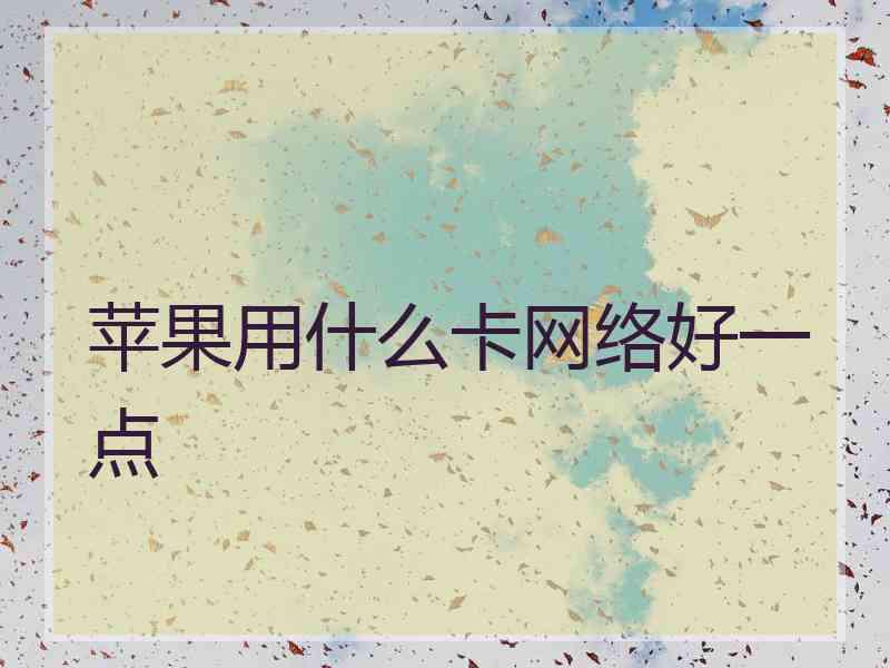 苹果用什么卡网络好一点