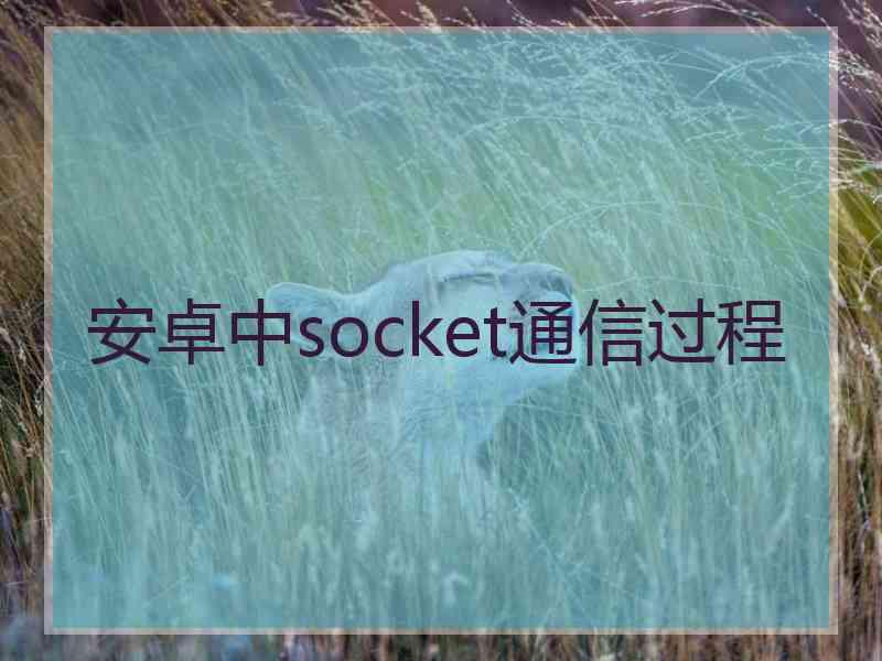 安卓中socket通信过程