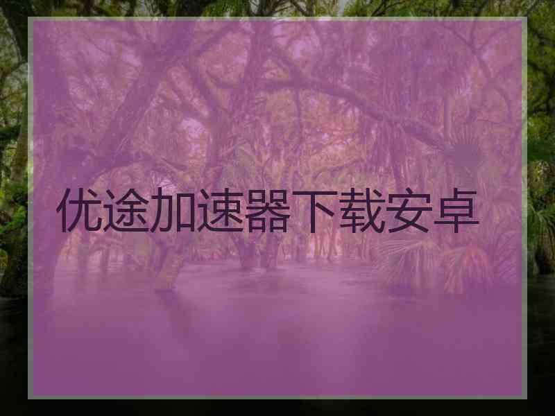 优途加速器下载安卓