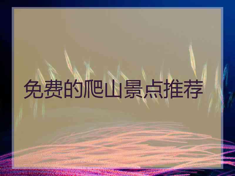 免费的爬山景点推荐