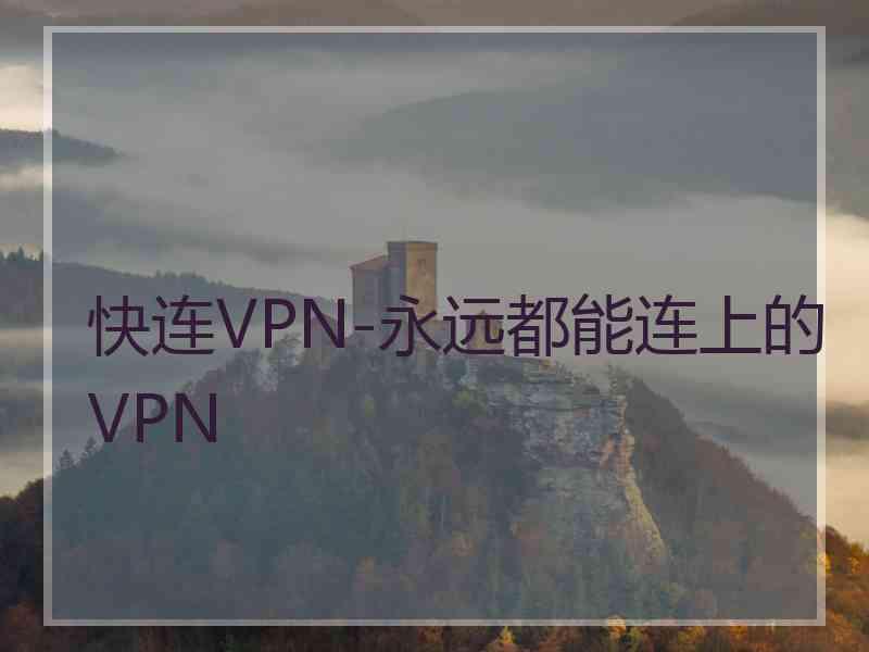 快连VPN-永远都能连上的VPN