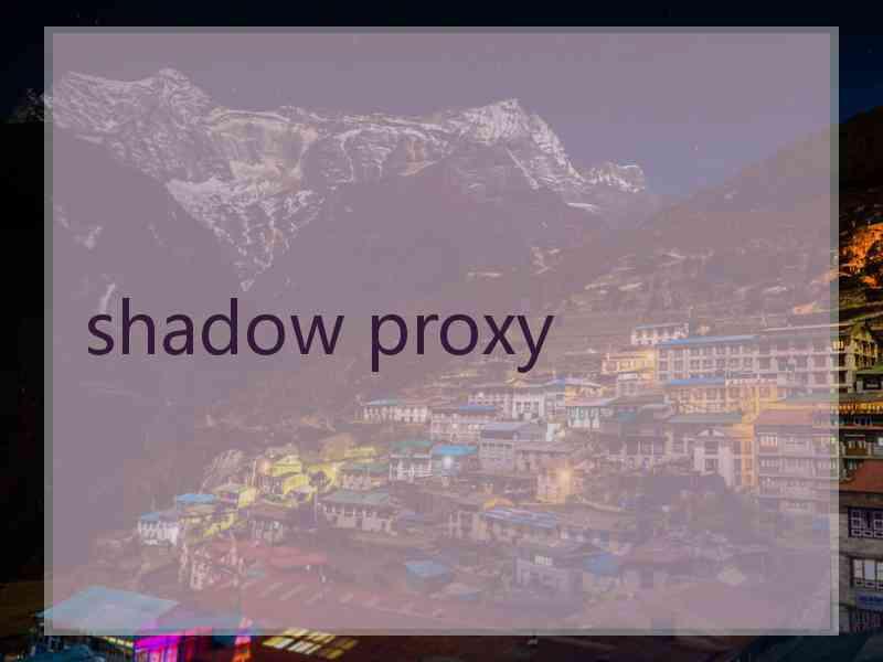 shadow proxy