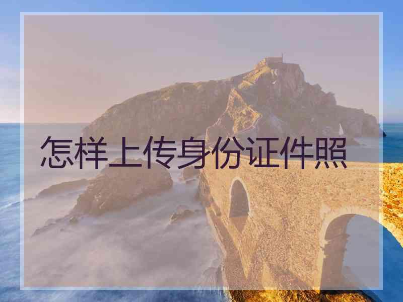 怎样上传身份证件照