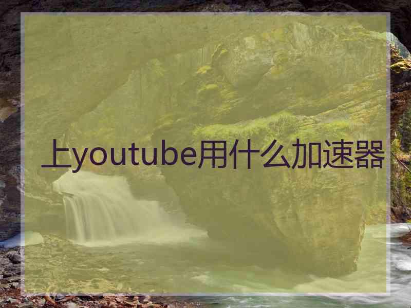 上youtube用什么加速器