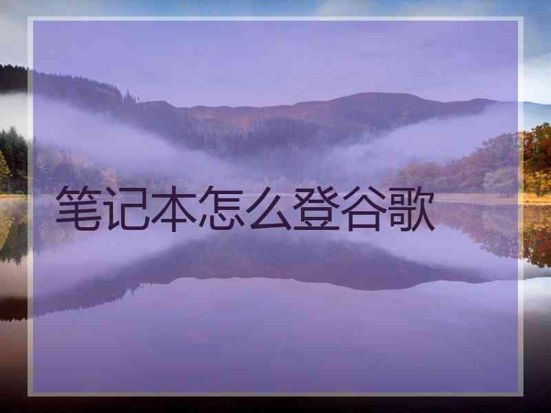 笔记本怎么登谷歌