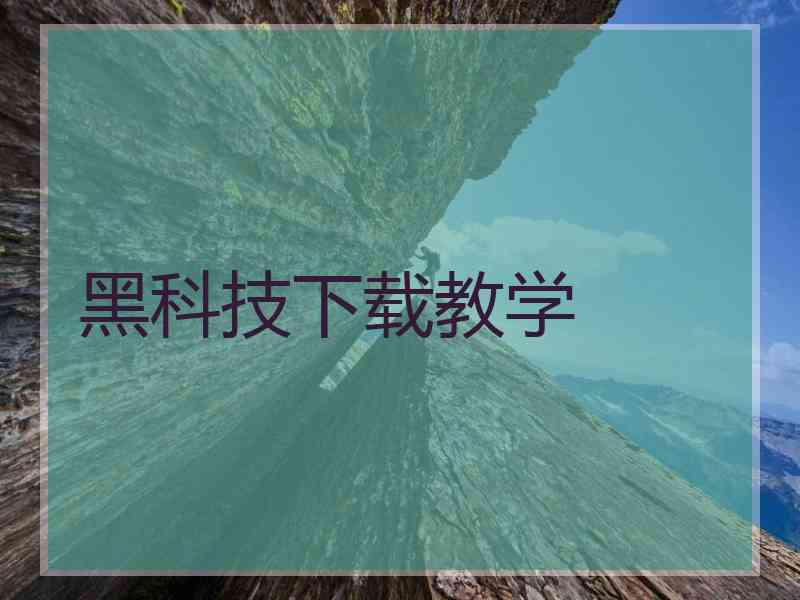 黑科技下载教学