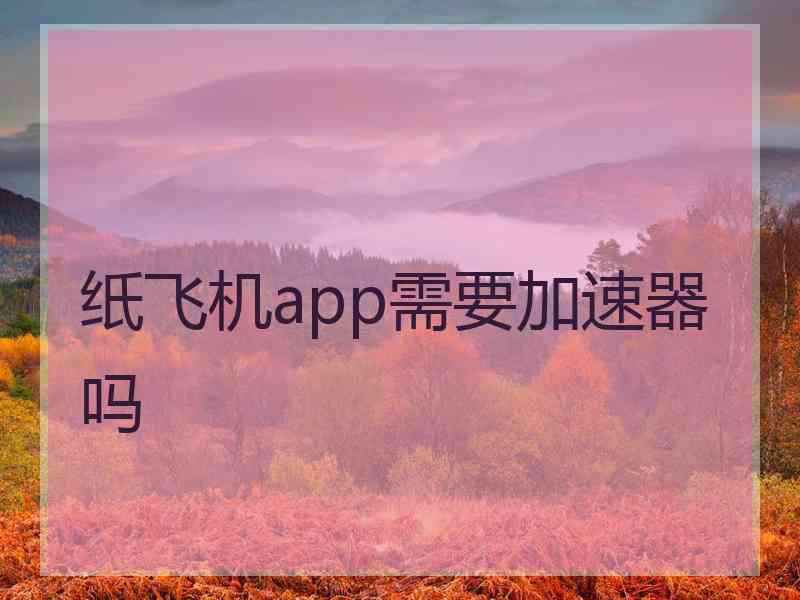 纸飞机app需要加速器吗