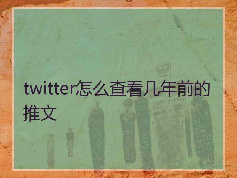 twitter怎么查看几年前的推文