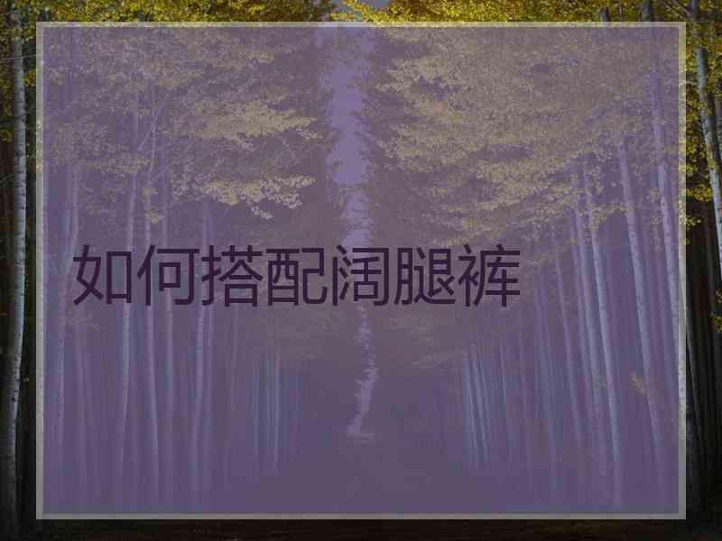 如何搭配阔腿裤