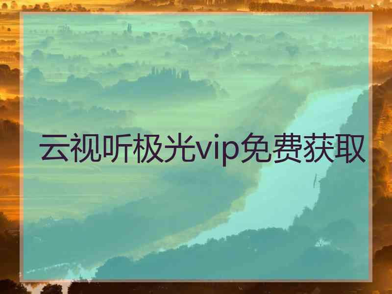 云视听极光vip免费获取