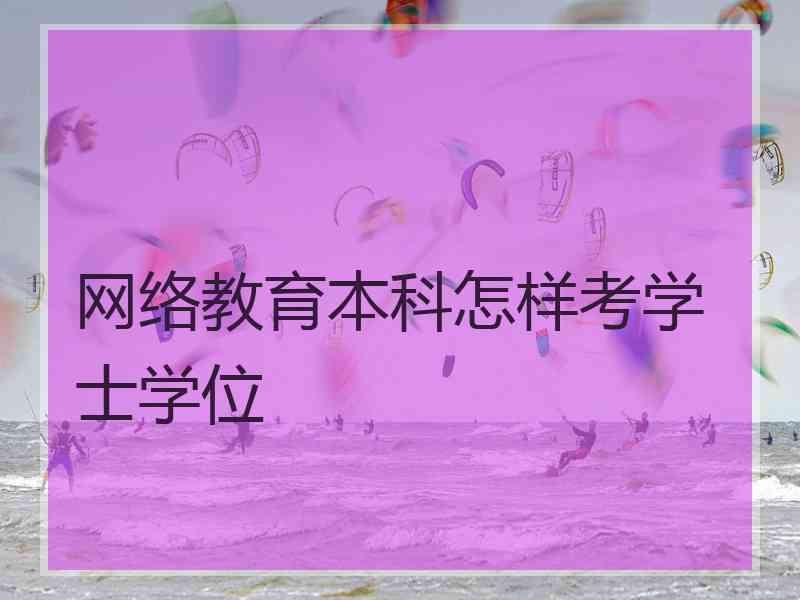 网络教育本科怎样考学士学位