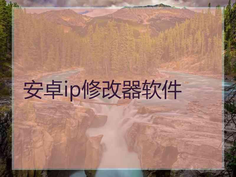 安卓ip修改器软件