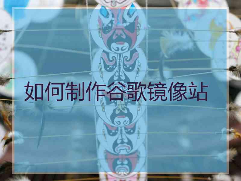 如何制作谷歌镜像站