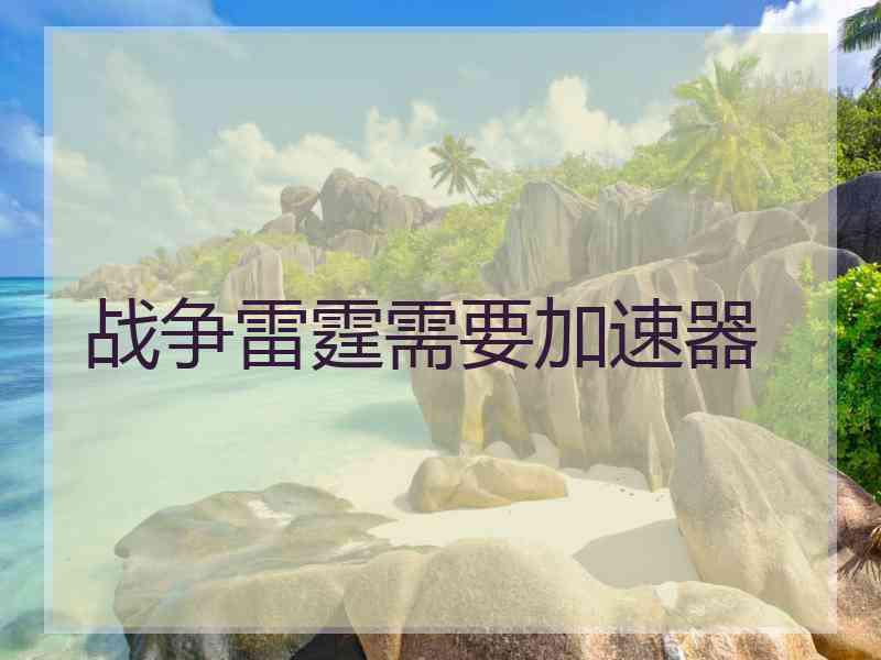 战争雷霆需要加速器