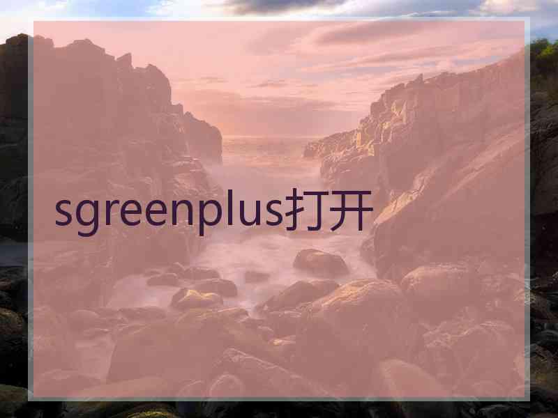 sgreenplus打开