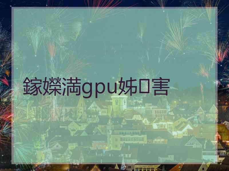 鎵嬫満gpu姊害