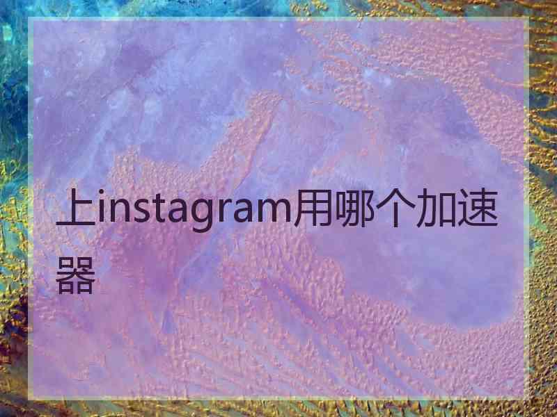 上instagram用哪个加速器