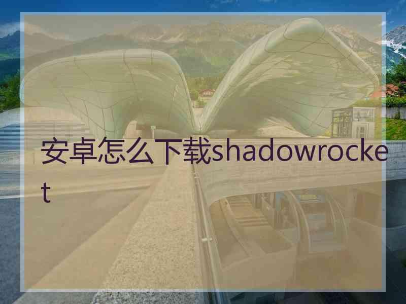 安卓怎么下载shadowrocket