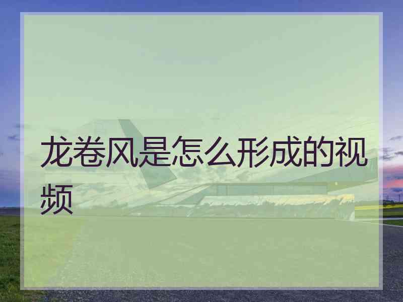 龙卷风是怎么形成的视频